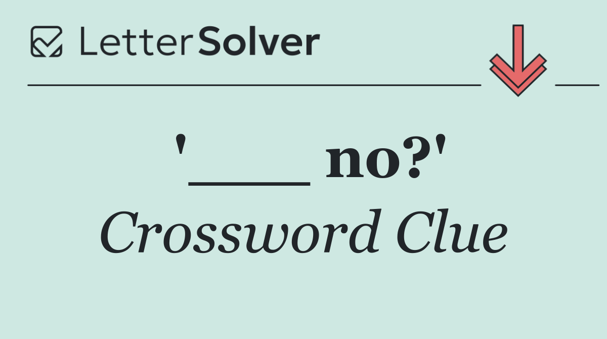 '___ no?'