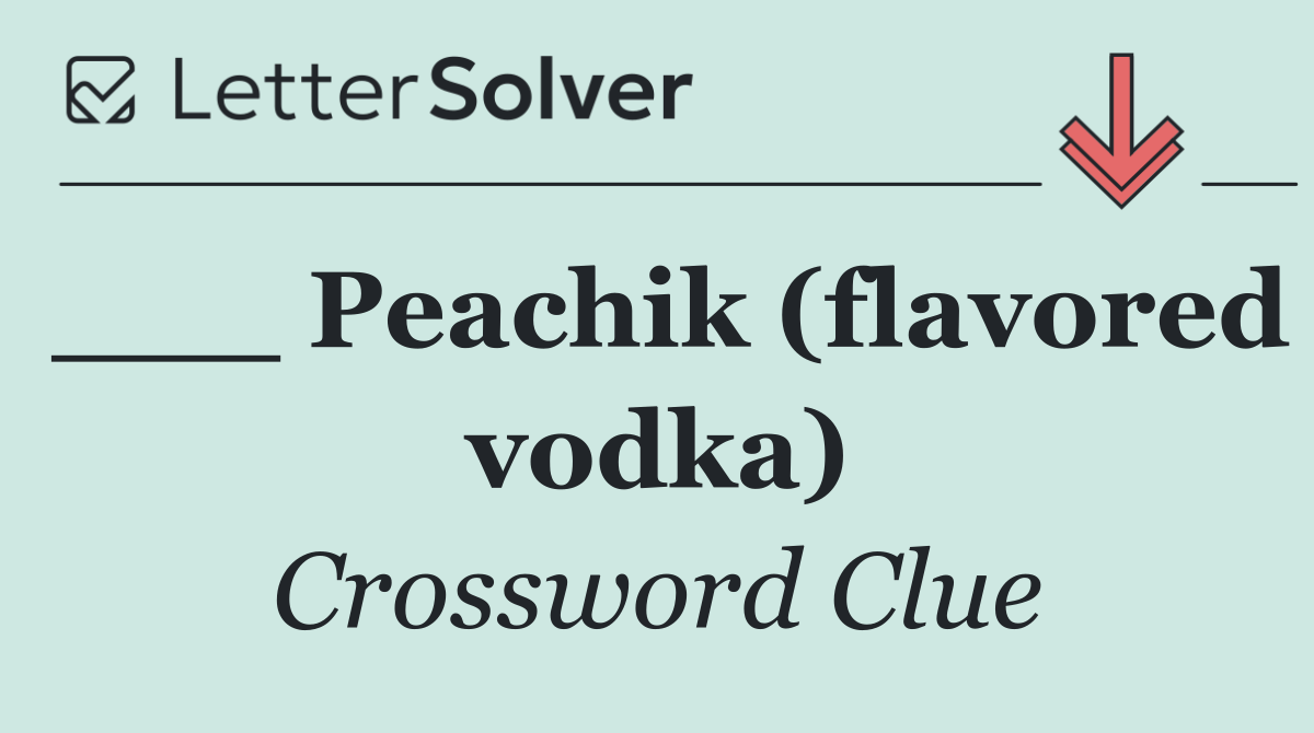 ___ Peachik (flavored vodka)