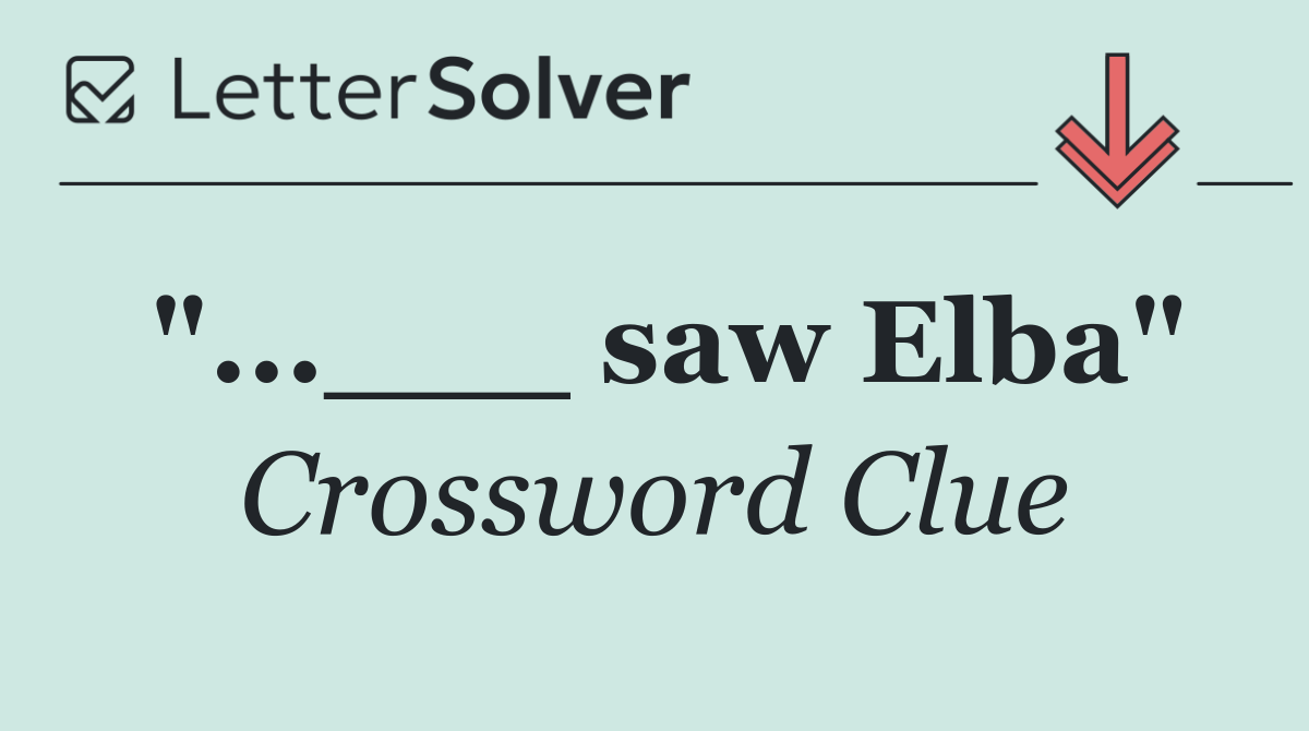 "...___ saw Elba"