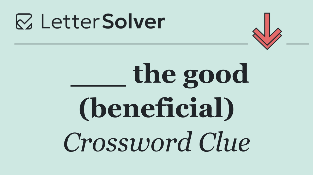 ___ the good (beneficial)