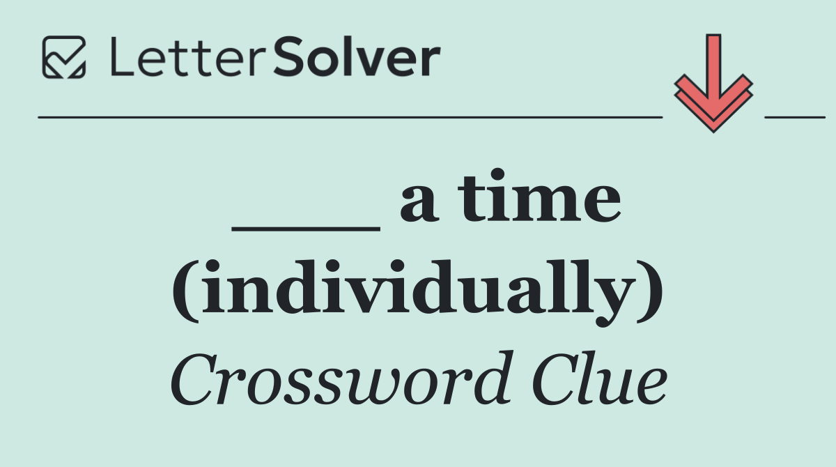 ___ a time (individually)