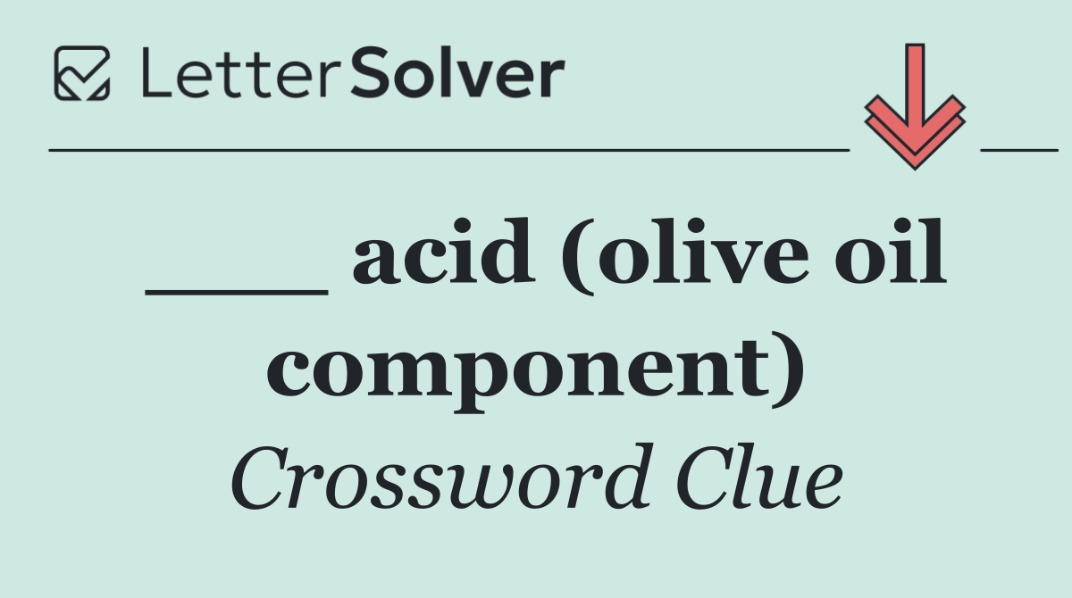 ___ acid (olive oil component)