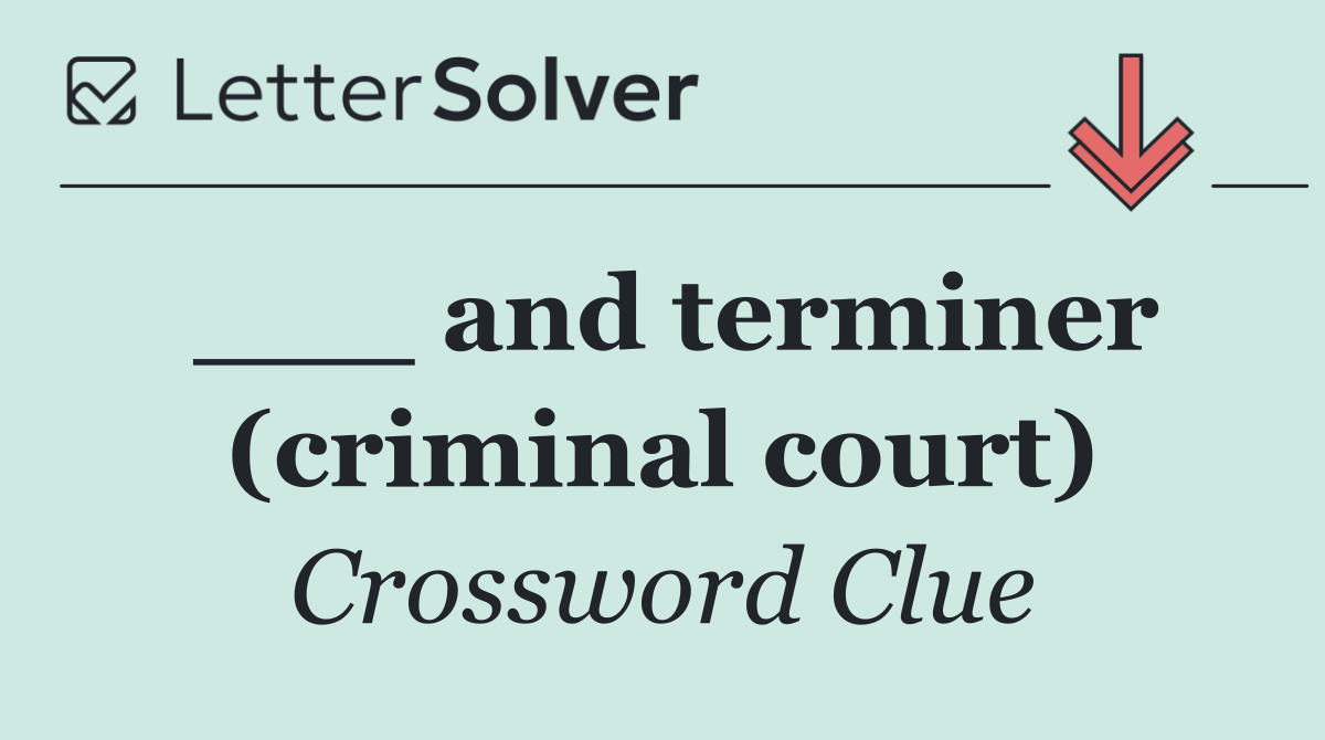 ___ and terminer (criminal court)