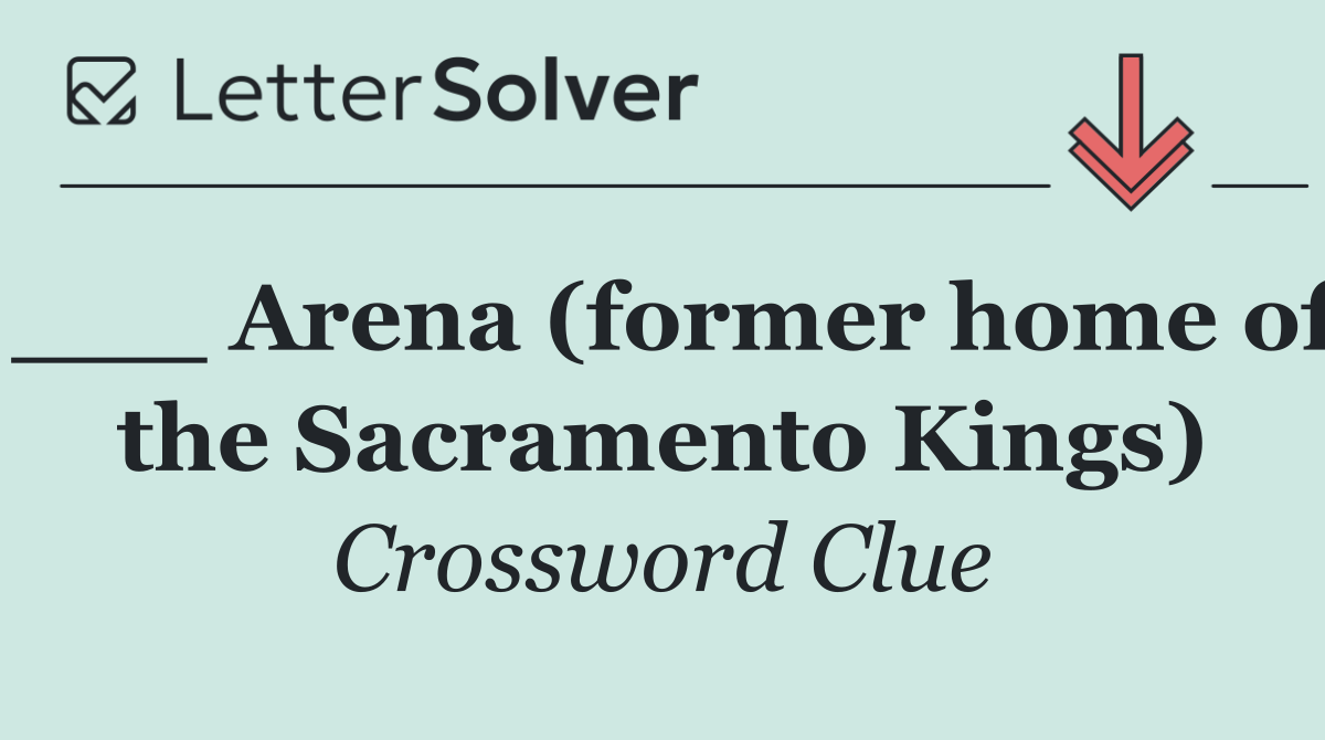 ___ Arena (former home of the Sacramento Kings)