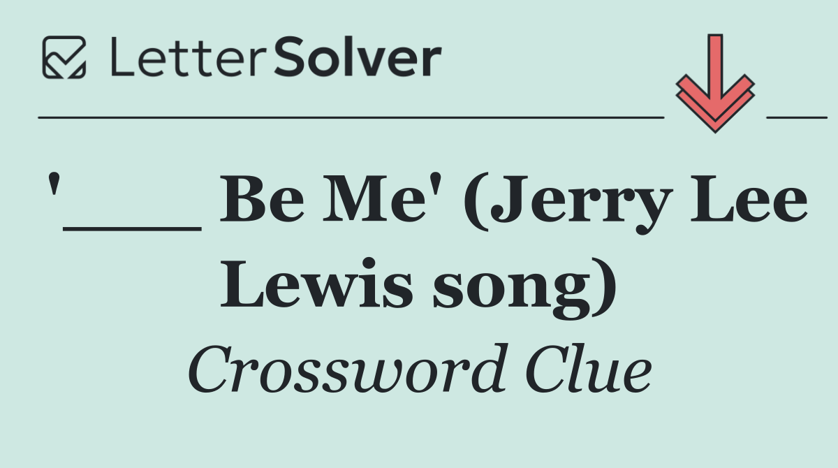 '___ Be Me' (Jerry Lee Lewis song)