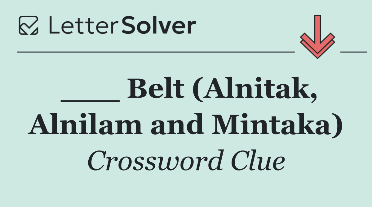 ___ Belt (Alnitak, Alnilam and Mintaka)