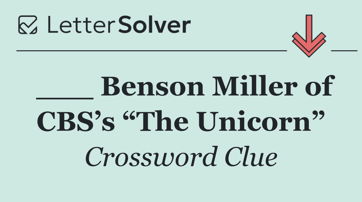 ___ Benson Miller of CBS’s “The Unicorn”