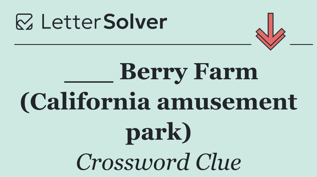 ___ Berry Farm (California amusement park)