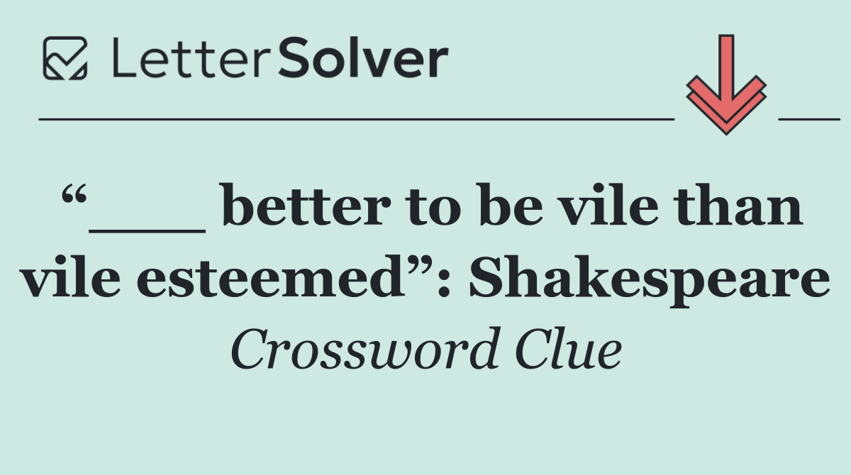 “___ better to be vile than vile esteemed”: Shakespeare