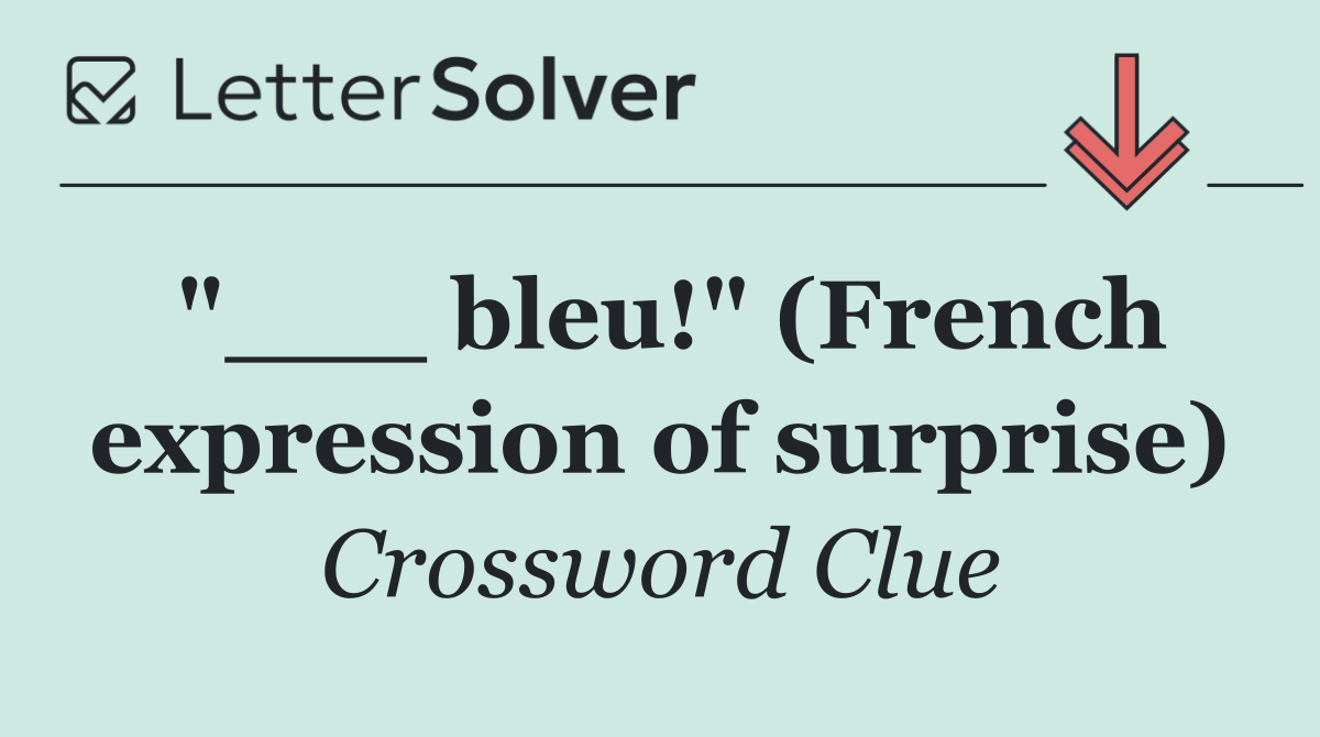 "___ bleu!" (French expression of surprise)