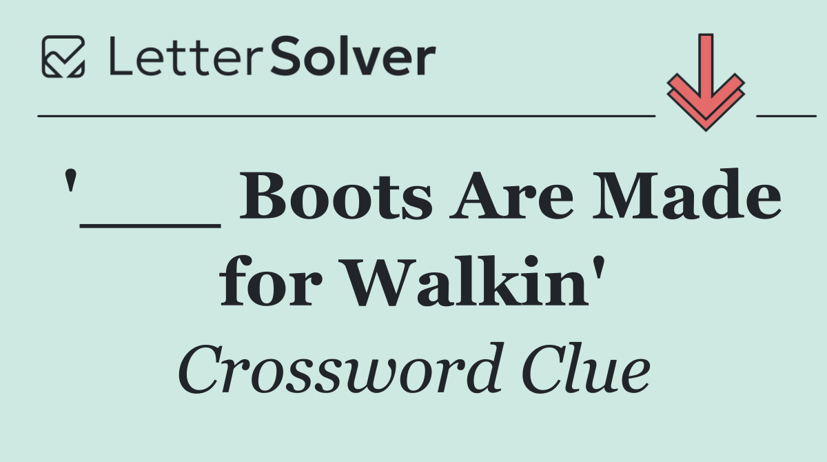 '___ Boots Are Made for Walkin'