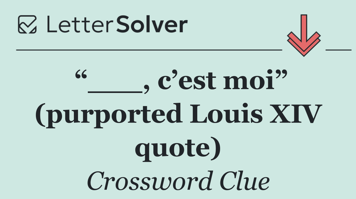 “___, c’est moi” (purported Louis XIV quote)