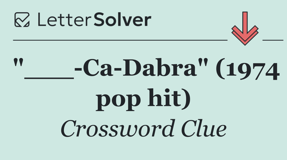"___ Ca Dabra" (1974 pop hit)