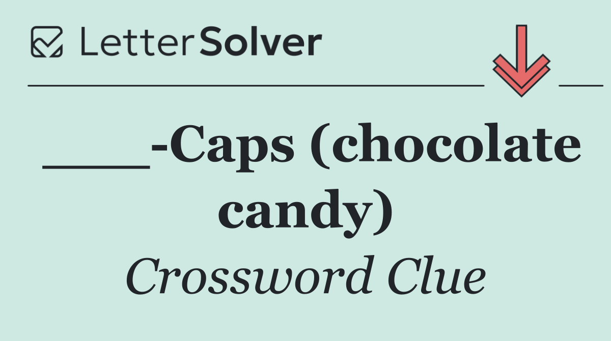 ___ Caps (chocolate candy)