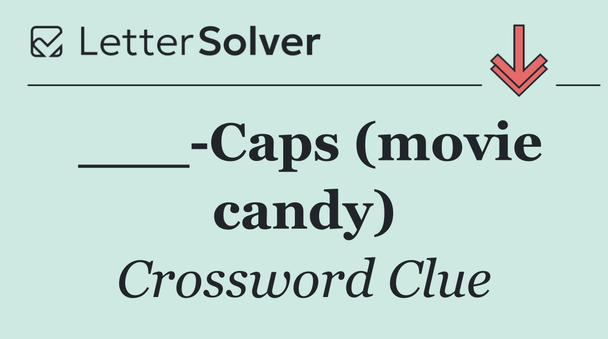 ___ Caps (movie candy)