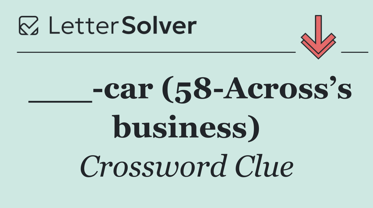 ___ car (58 Across’s business)