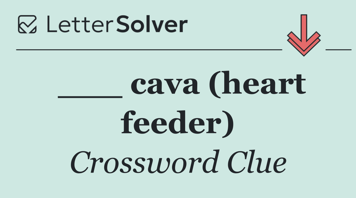 ___ cava (heart feeder)