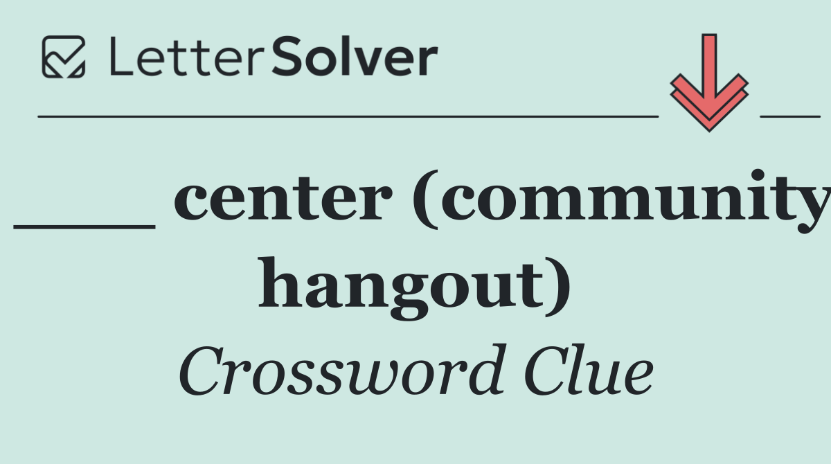 ___ center (community hangout)
