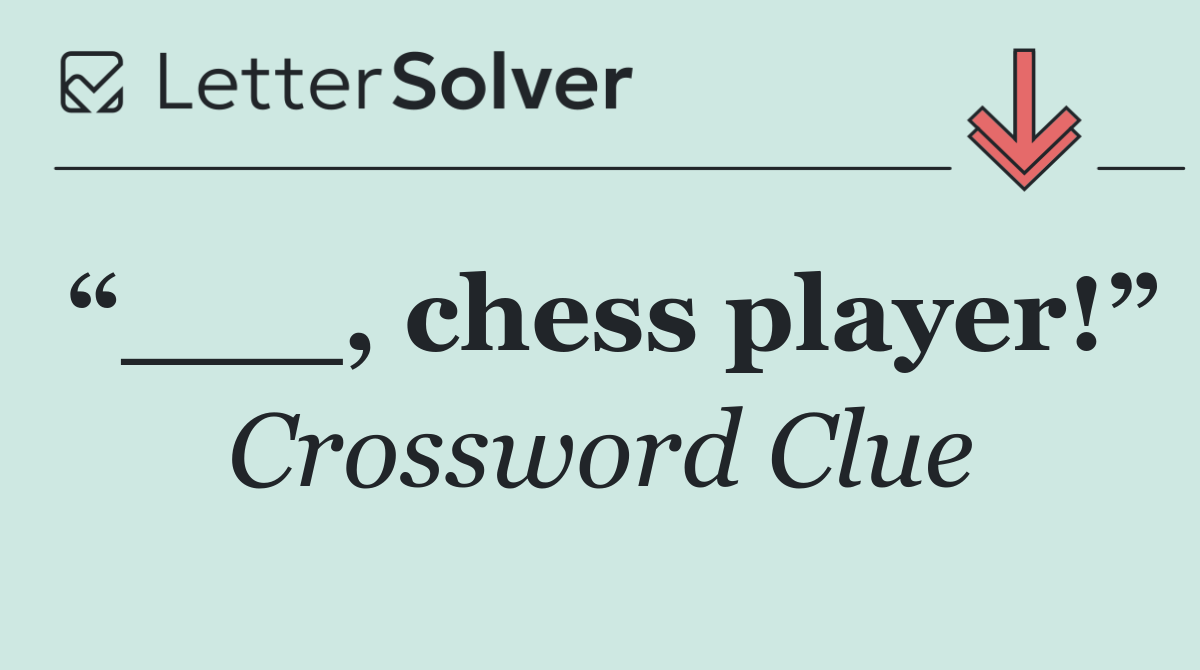 “___, chess player!”