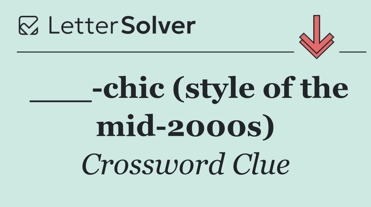 ___ chic (style of the mid 2000s)