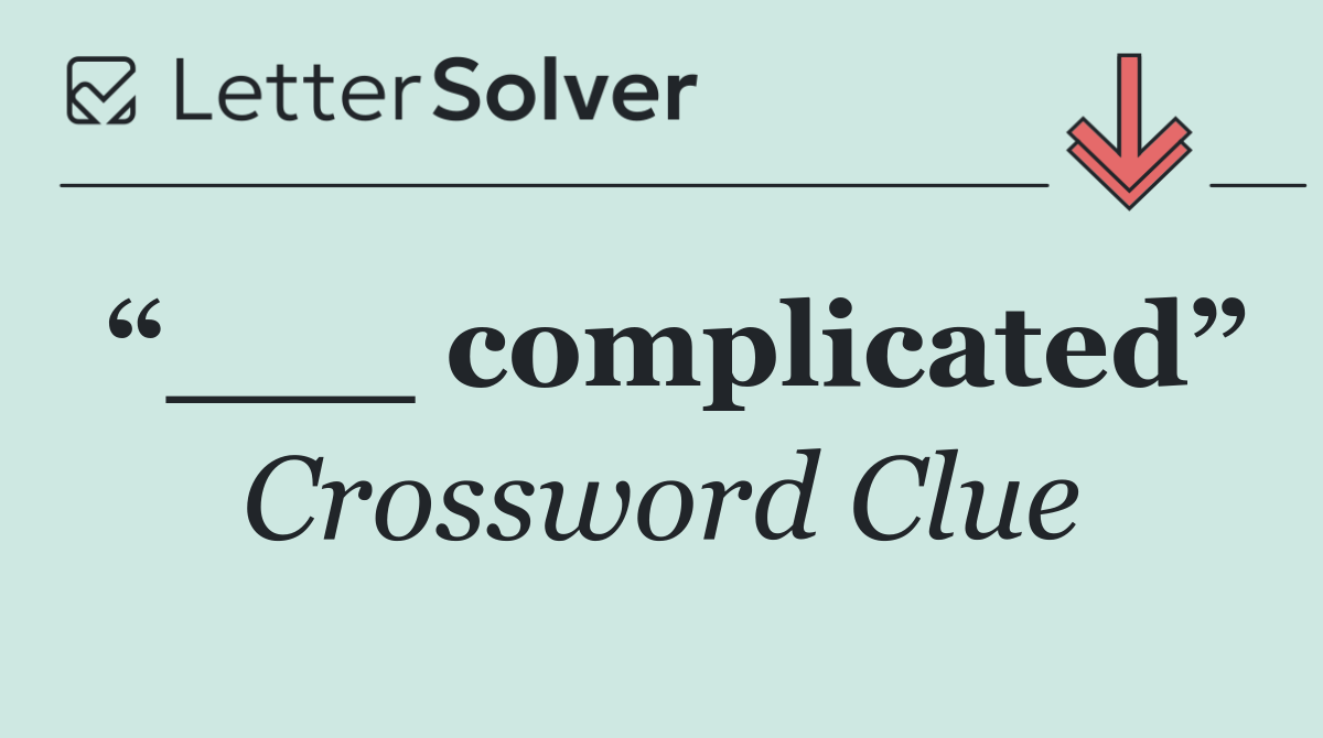 “___ complicated”