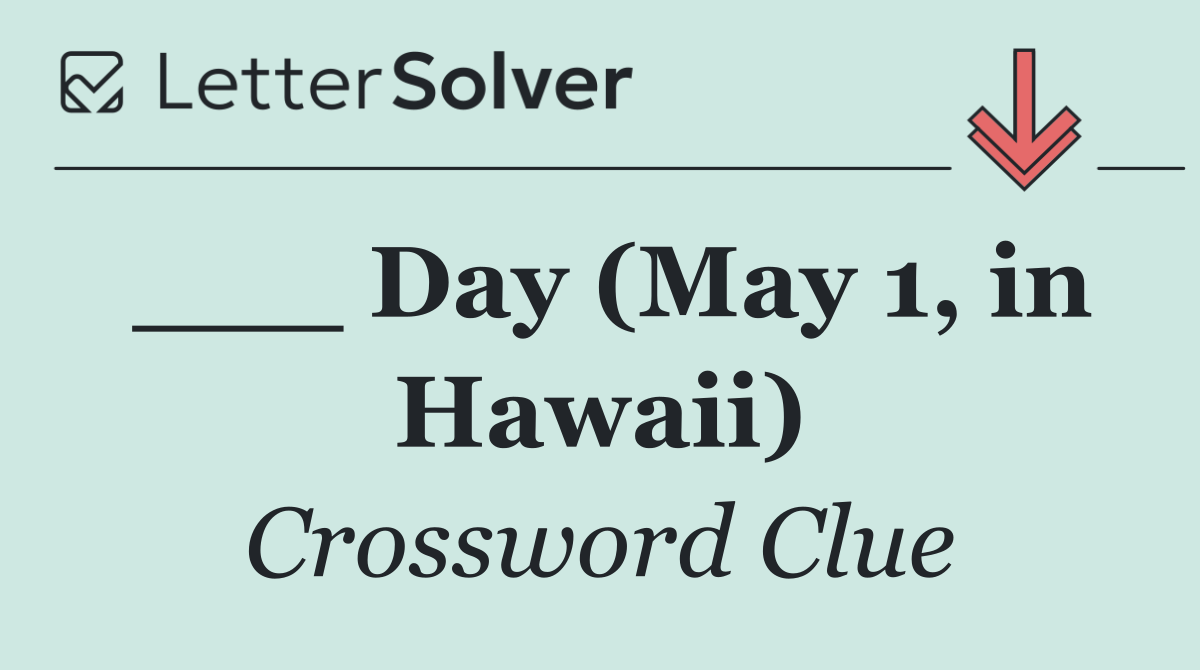 ___ Day (May 1, in Hawaii)