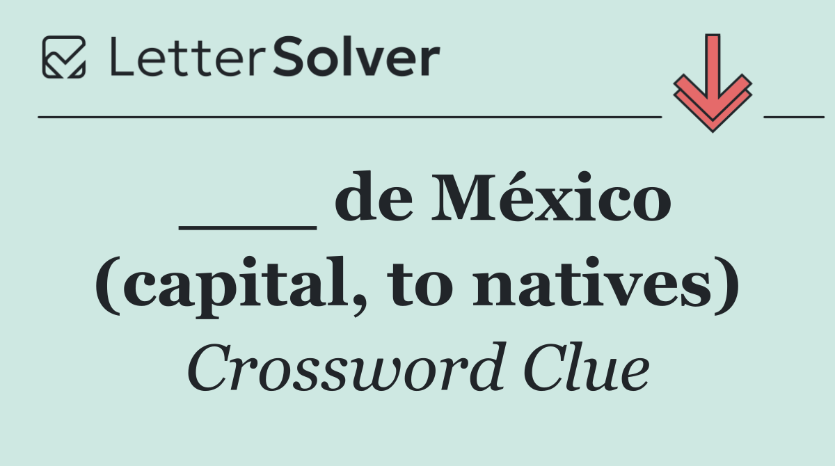 ___ de México (capital, to natives)