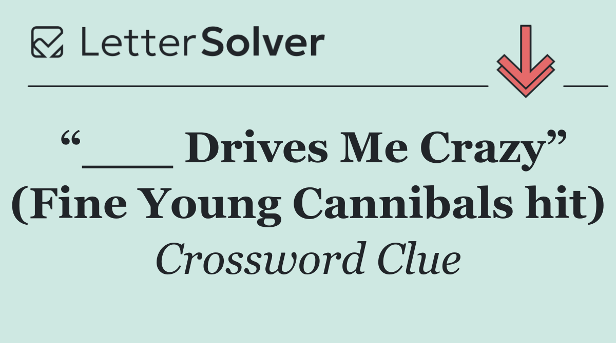 “___ Drives Me Crazy” (Fine Young Cannibals hit)