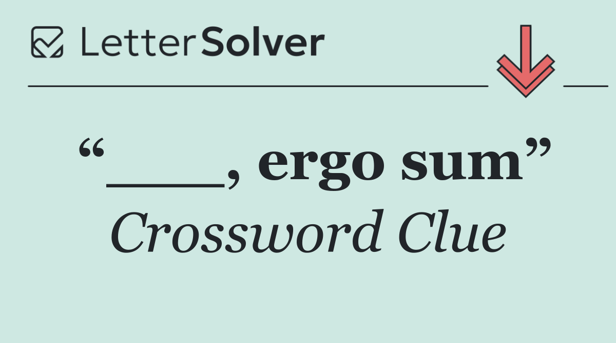 “___, ergo sum”
