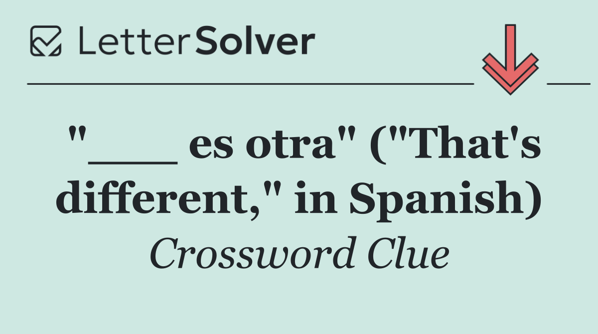 "___ es otra" ("That's different," in Spanish)