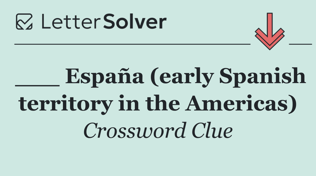 ___ España (early Spanish territory in the Americas)