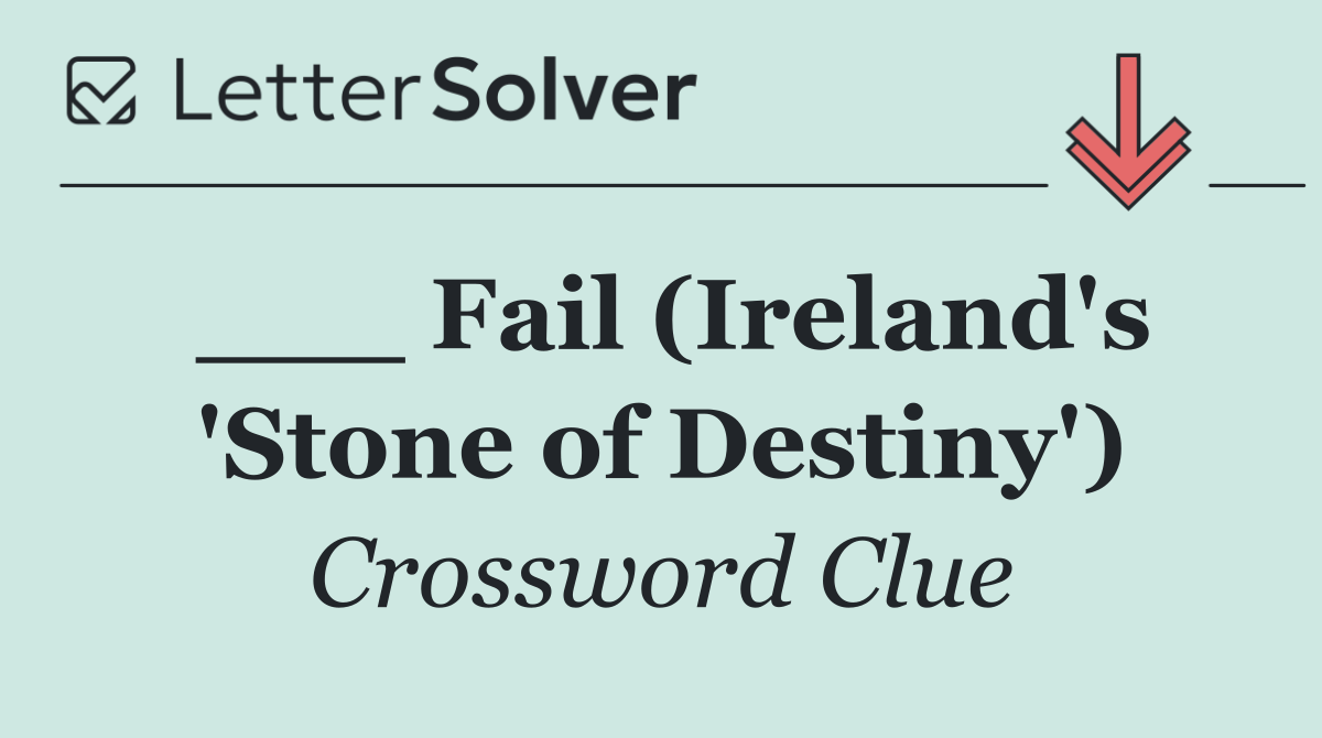 ___ Fail (Ireland's 'Stone of Destiny')
