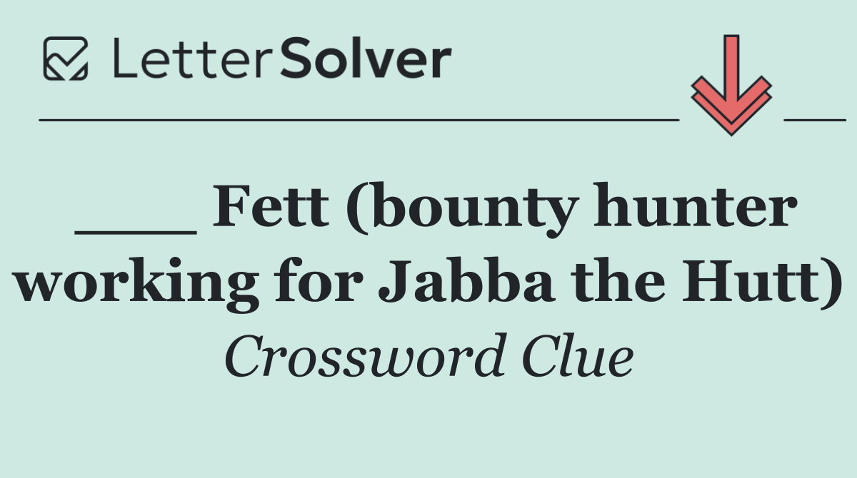 ___ Fett (bounty hunter working for Jabba the Hutt)