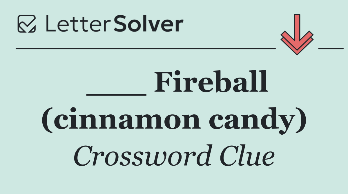 ___ Fireball (cinnamon candy)