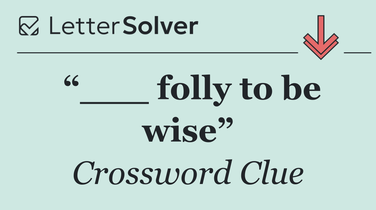 “___ folly to be wise”