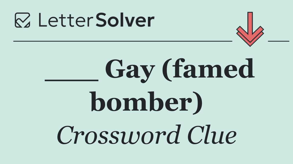 ___ Gay (famed bomber)