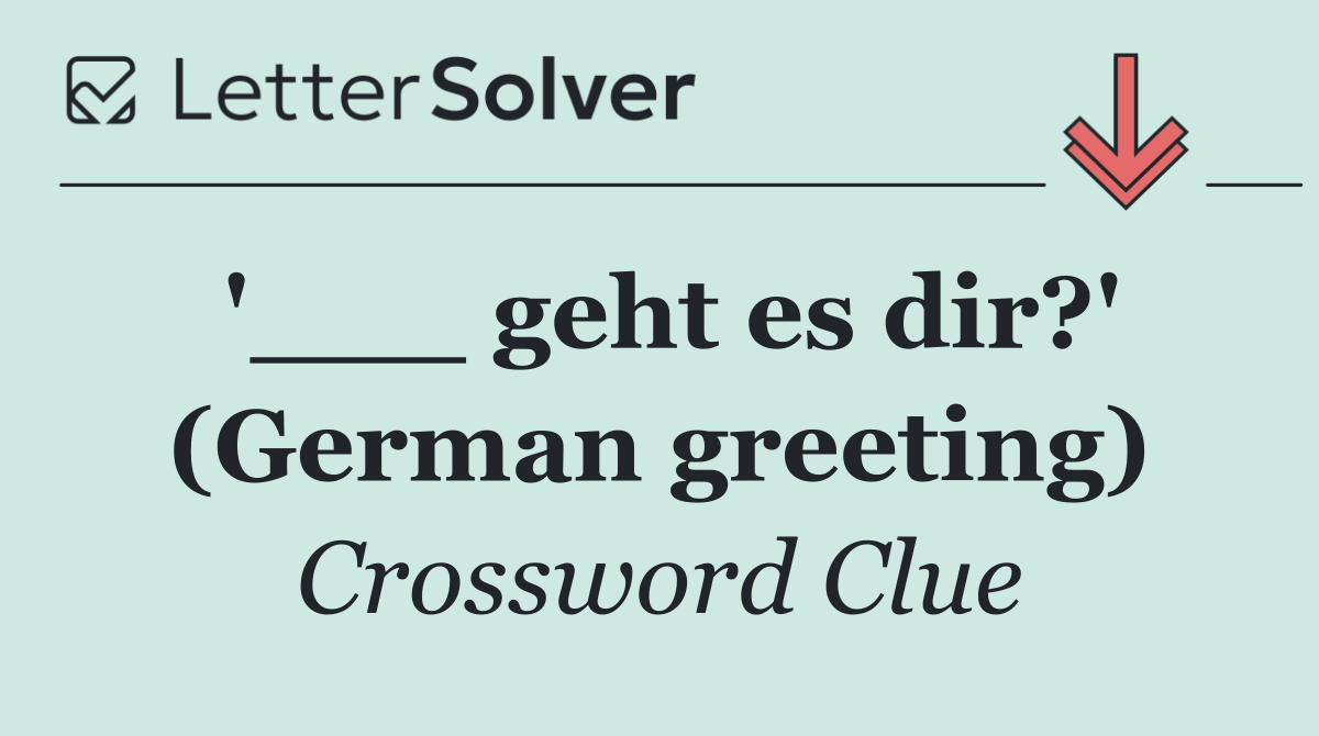 '___ geht es dir?' (German greeting)
