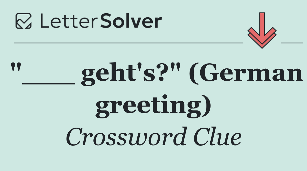 "___ geht's?" (German greeting)