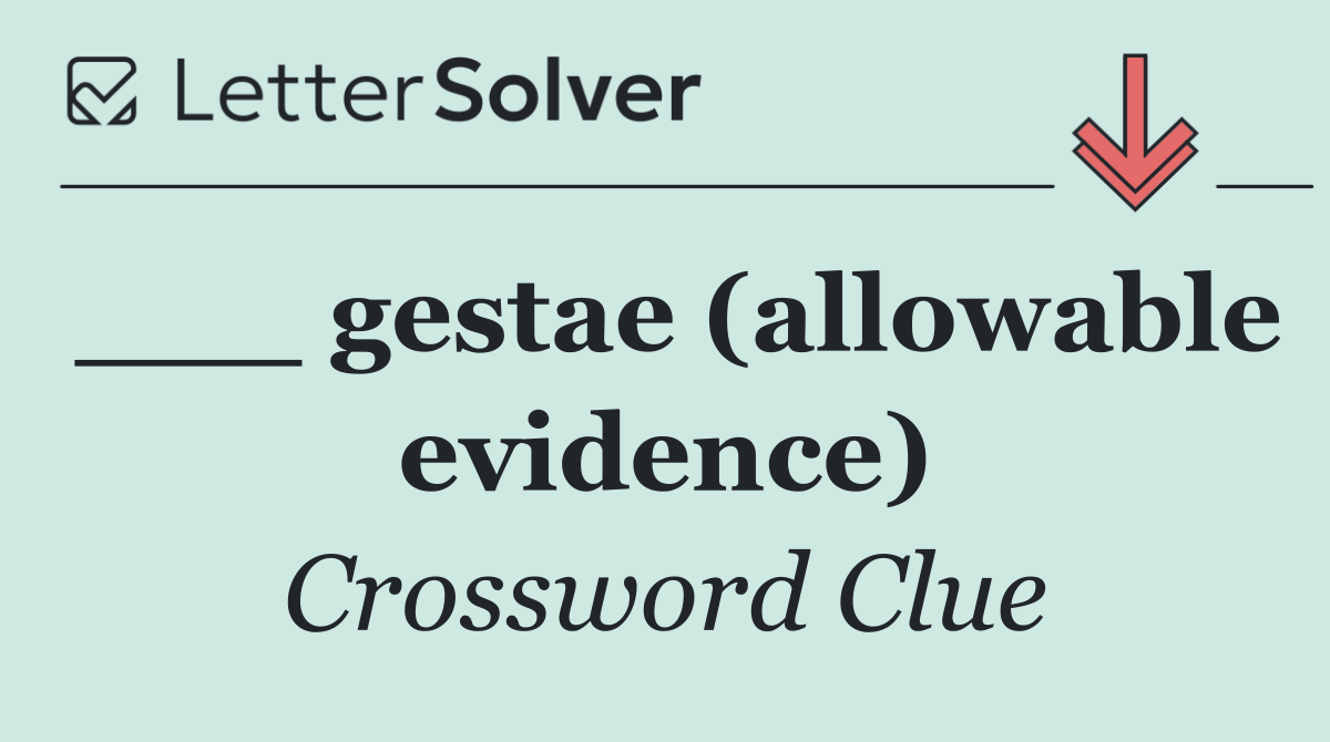___ gestae (allowable evidence)