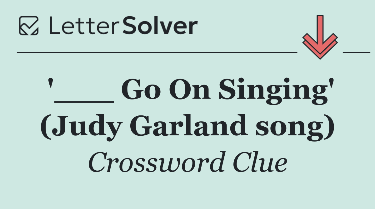 '___ Go On Singing' (Judy Garland song)