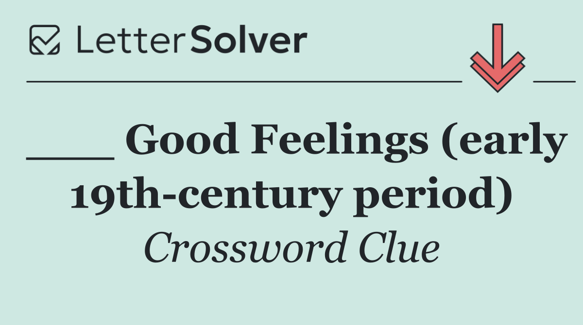 ___ Good Feelings (early 19th century period)