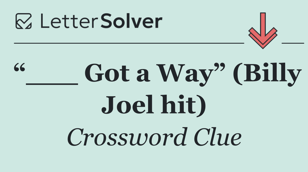 “___ Got a Way” (Billy Joel hit)