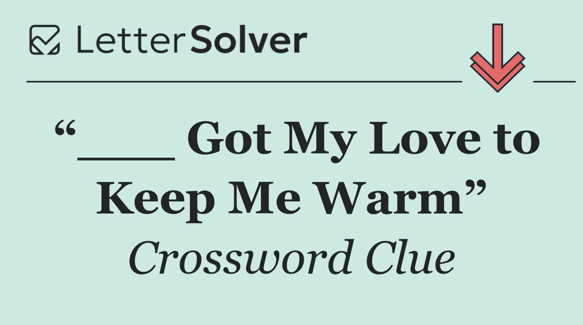 “___ Got My Love to Keep Me Warm”