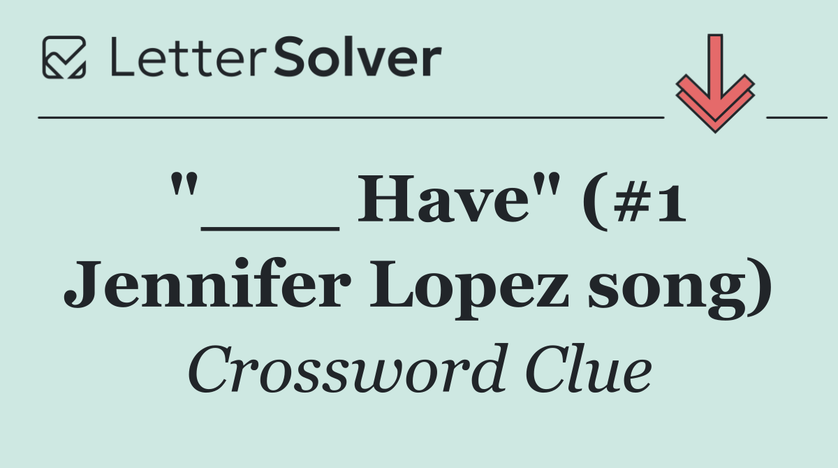 "___ Have" (#1 Jennifer Lopez song)