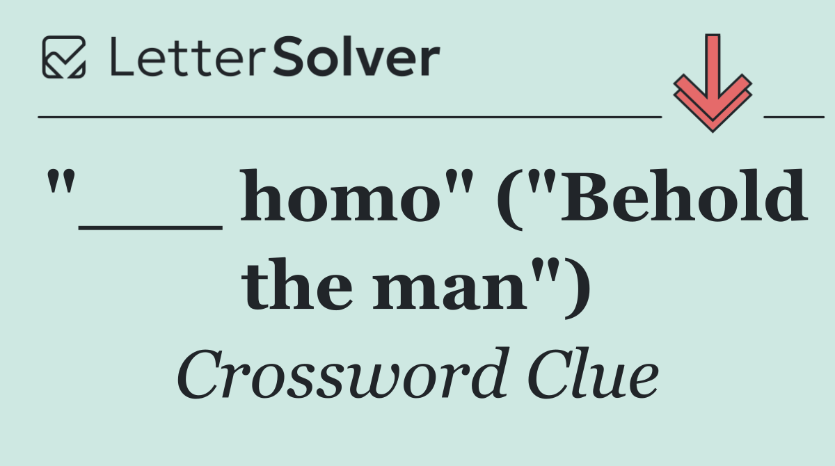 "___ homo" ("Behold the man")