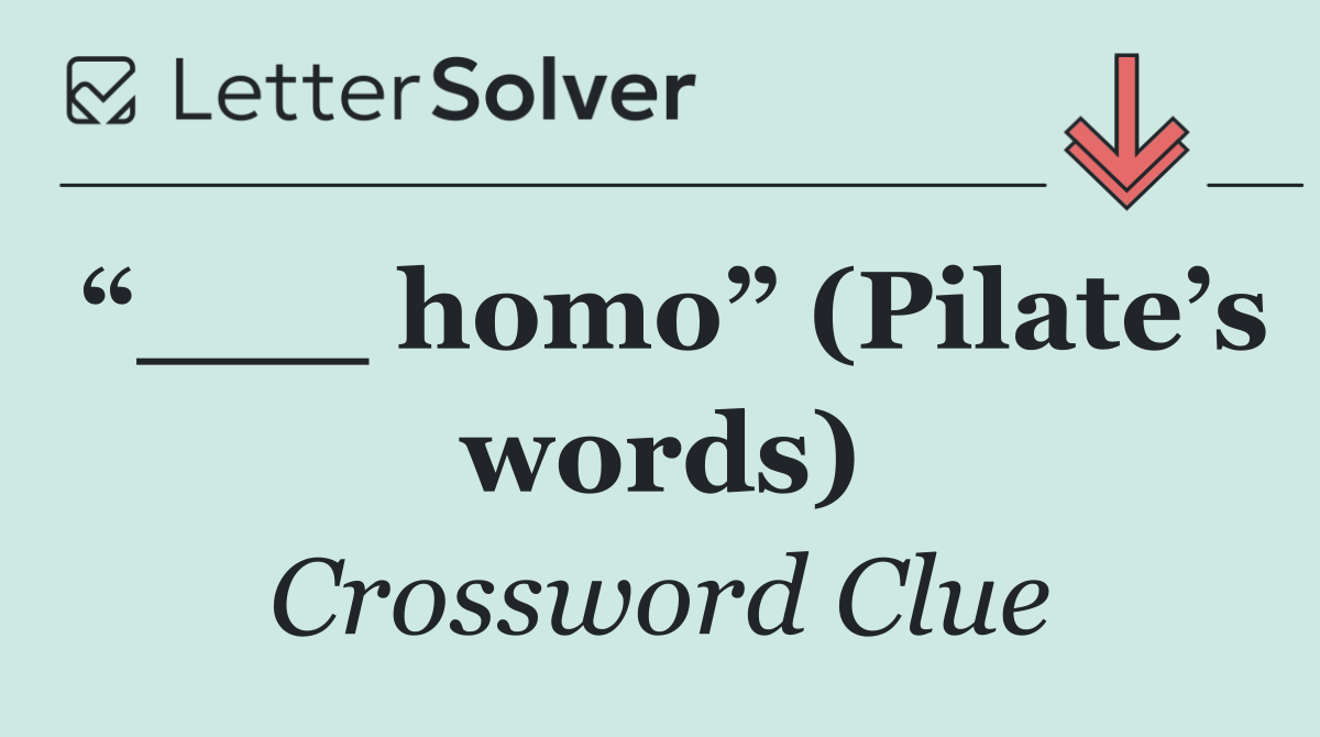 “___ homo” (Pilate’s words)