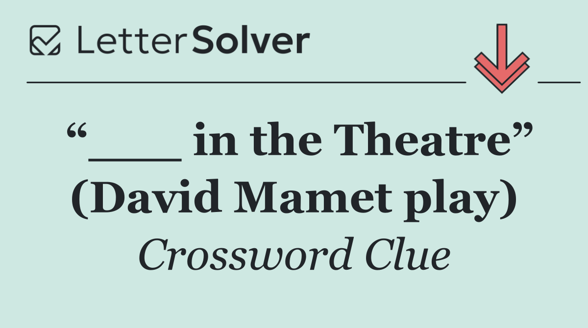 “___ in the Theatre” (David Mamet play)