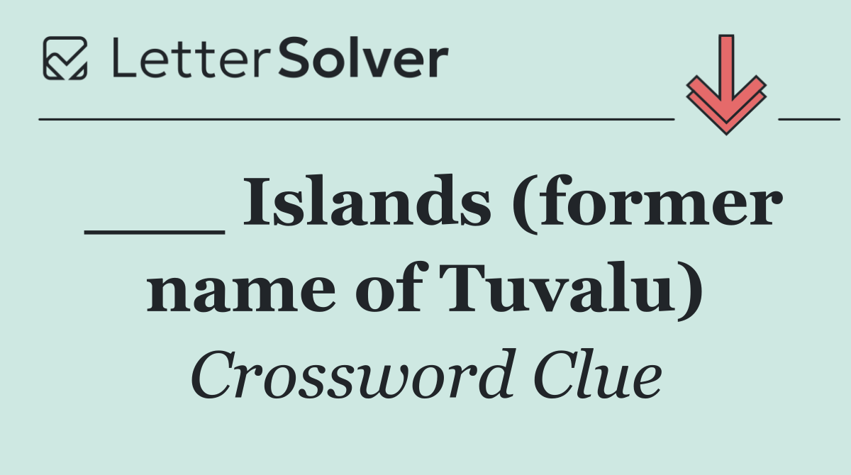 ___ Islands (former name of Tuvalu)