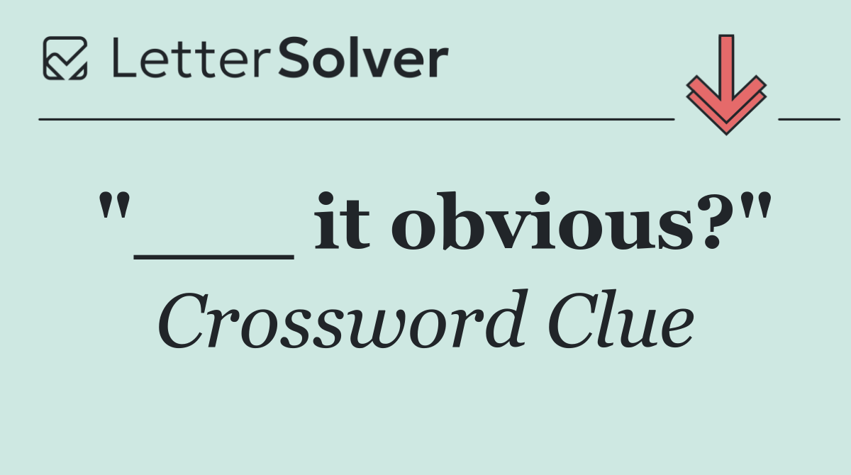 "___ it obvious?"