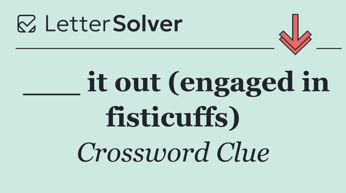 ___ it out (engaged in fisticuffs)